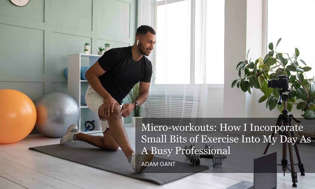 Micro-workouts: How I Incorporate Small Bits of Exercise Into My Day As A Busy Professional