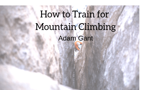Adam Gant 8%2f22%2f18 How To Train For Mountain Climbing