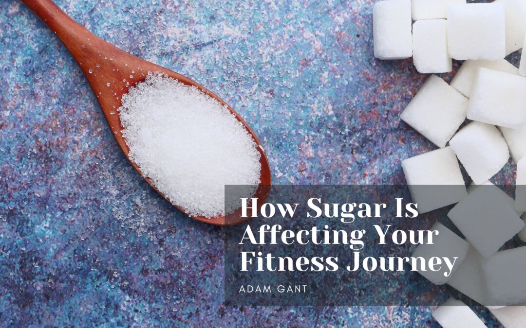 How Sugar Is Affecting Your Fitness Journey