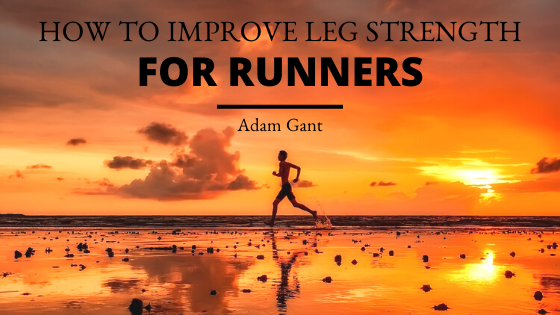 How To Improve Leg Strength For Runners Adam Gant