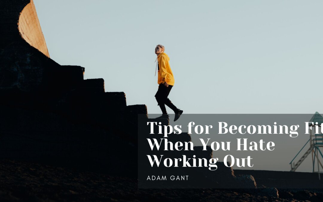Tips for Becoming Fit When You Hate Working Out