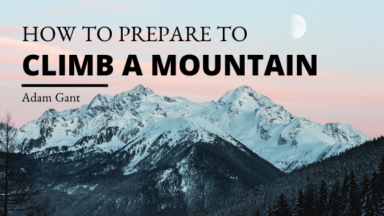 How To Prepare To Climb A Mountain Adam Gant