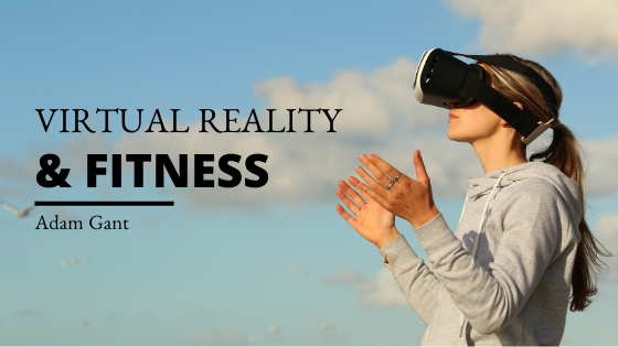 Virtual Reality And Fitness Adam Gant