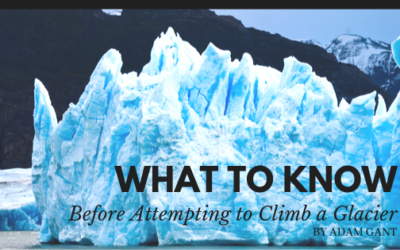 What to Know Before Attempting to Climb a Glacier